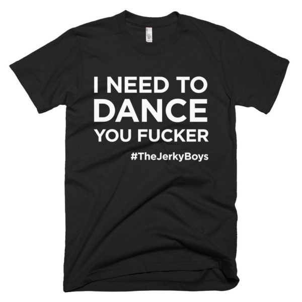 black "I need to dance you fucker!" Jerky Boys T-shirt