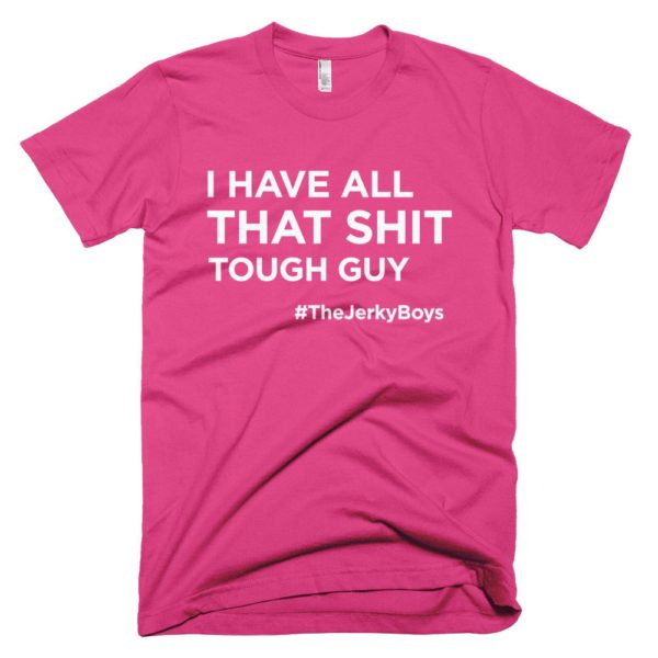 pink "I have all that shit though guy" Jerky Boys T-shirt