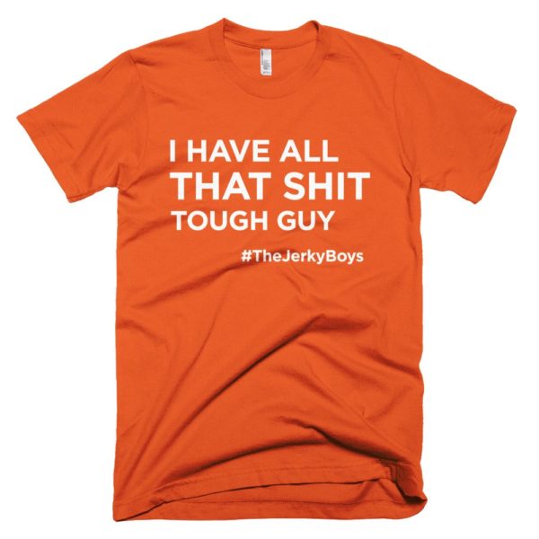 orange "I have all that shit though guy" Jerky Boys T-shirt