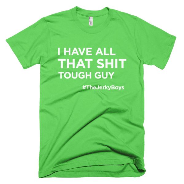 light green "I have all that shit though guy" Jerky Boys T-shirt