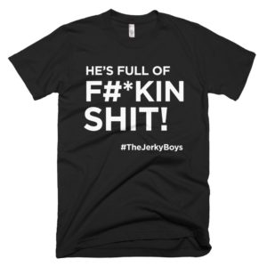 black "He's full of F#*kin Shit!" Jerky Boys T-shirt