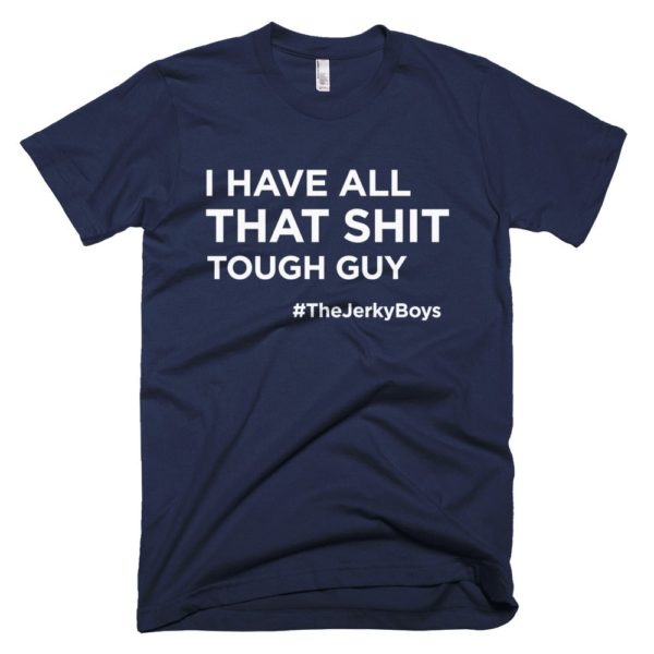 navy blue "I have all that shit though guy" Jerky Boys T-shirt