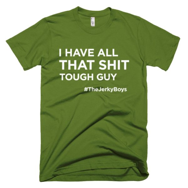 olive green "I have all that shit though guy" Jerky Boys T-shirt