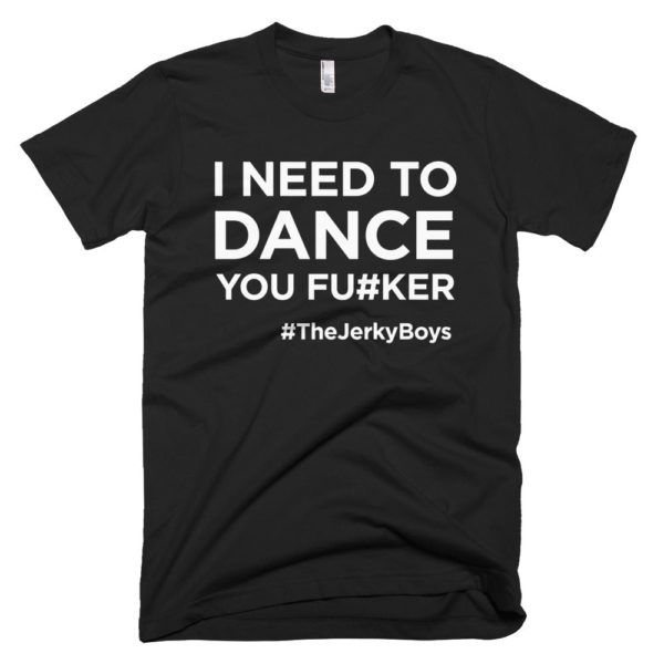 black "I need to dance you fu#ker" Jerky Boys T-shirt