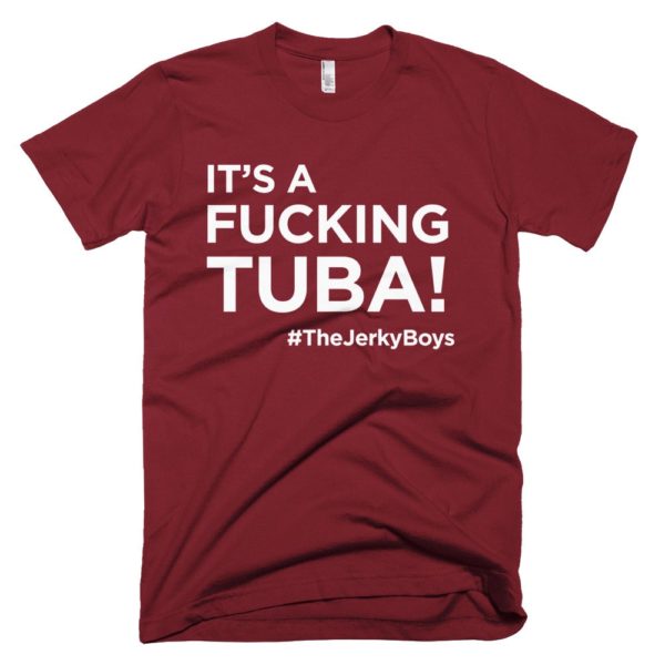 wine red "It's a fucking Tuba!" Jerky Boys T-shirt
