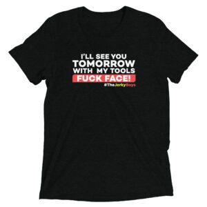 I'LL SEE YOU TOMORROW WITH MY TOOLS FUCK FACE! Short sleeve t-shirt