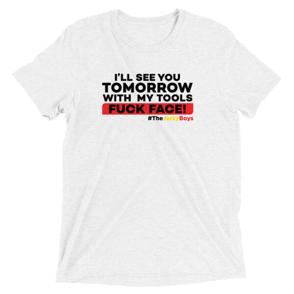 I'LL SEE YOU TOMORROW WITH MY TOOLS FUCK FACE! Short sleeve t-shirt - Image 4